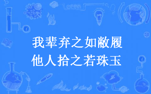 “我辈弃之如敝履，他人拾之若珠玉”是什么意思？