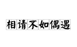 “相请不如偶遇，择日不如撞日”是什么意思？