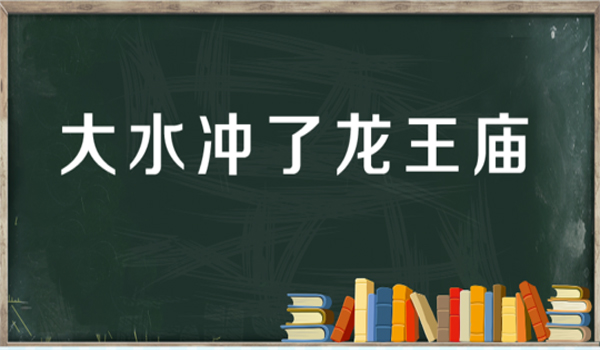 “大水冲了龙王庙,一家人不认得一家人”是什么意思？